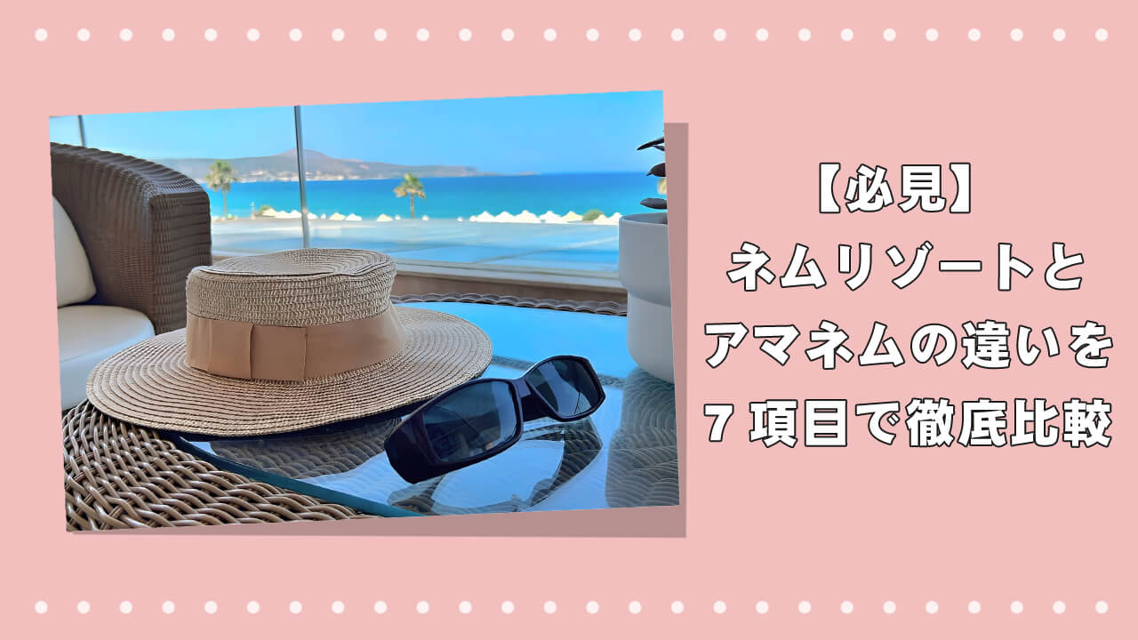 【必見】ネムリゾートとアマネムの違いを7項目で徹底比較のアイキャッチ画像
