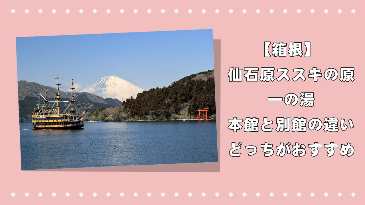 【箱根】仙石原ススキの原一の湯｜本館と別館の違いとどっちがおすすめか解説のアイキャッチ画像