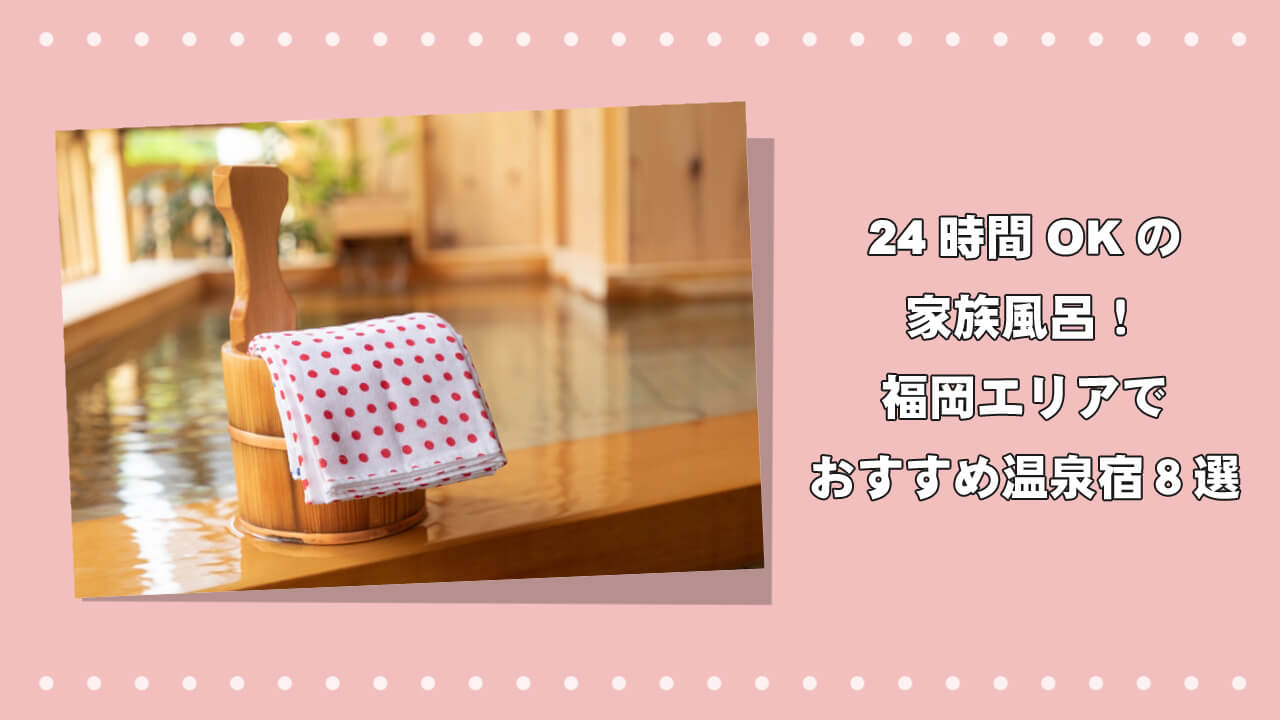 24時間OKの家族風呂！福岡エリアでおすすめの温泉宿８選のアイキャッチ画像