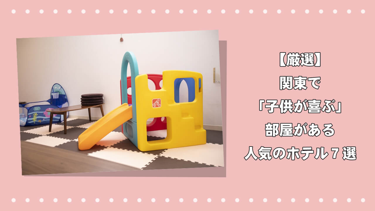 【厳選】関東で「子供が喜ぶ」部屋がある人気のホテル７選のアイキャッチ画像