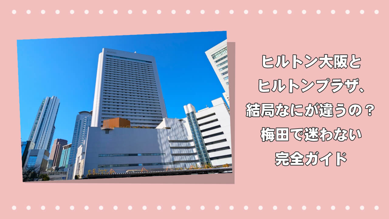 ヒルトン大阪とヒルトンプラザ、結局なにが違うの？梅田で迷わない完全ガイドのアイキャッチ画像